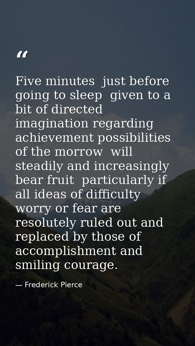 Five minutes  just before going to sleep  given to a bit of directed imagination regarding achievement possibilities of  — Frederick Pierce