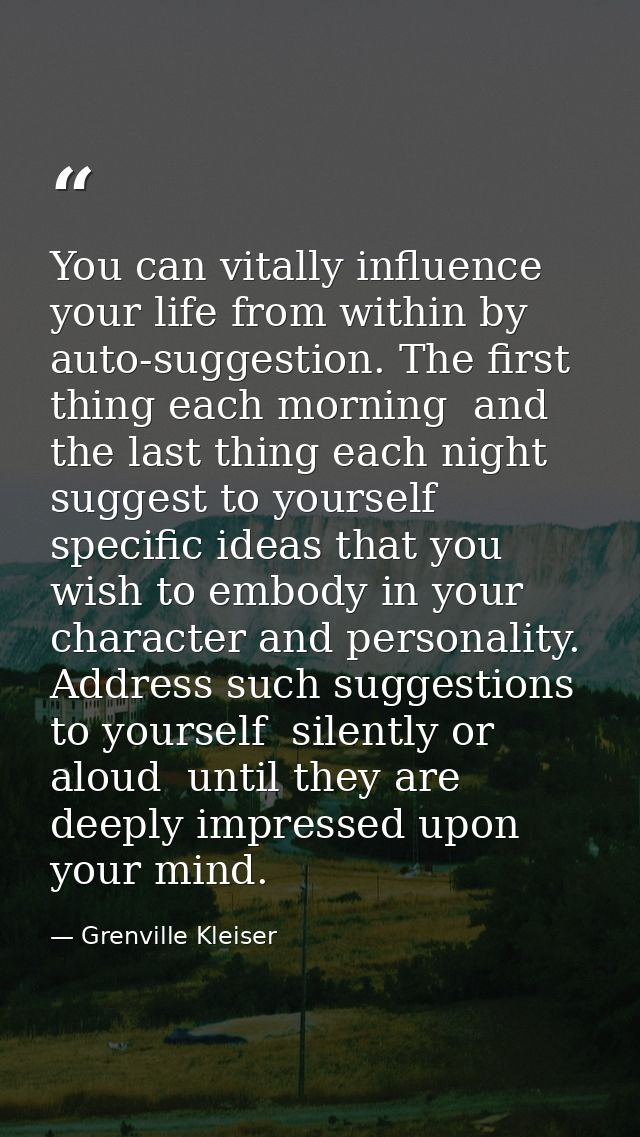You can vitally influence your life from within by auto-suggestion. The first thing each morning  and the last thing eac — Grenville Kleiser