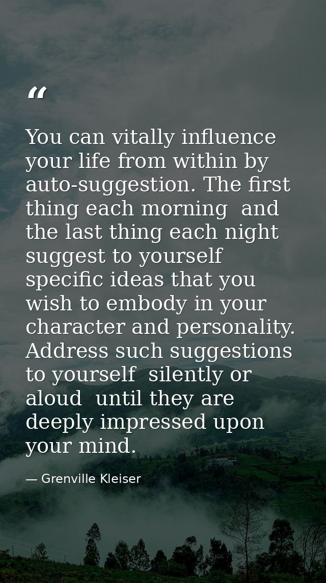 You can vitally influence your life from within by auto-suggestion. The first thing each morning  and the last thing eac — Grenville Kleiser