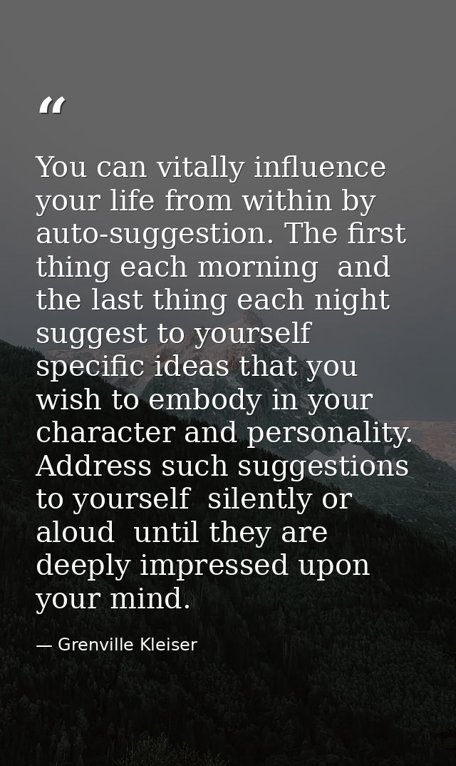 You can vitally influence your life from within by auto-suggestion. The first thing each morning  and the last thing eac — Grenville Kleiser