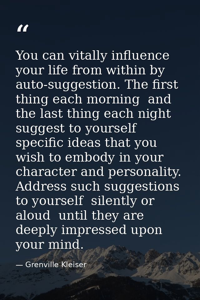 You can vitally influence your life from within by auto-suggestion. The first thing each morning  and the last thing eac — Grenville Kleiser