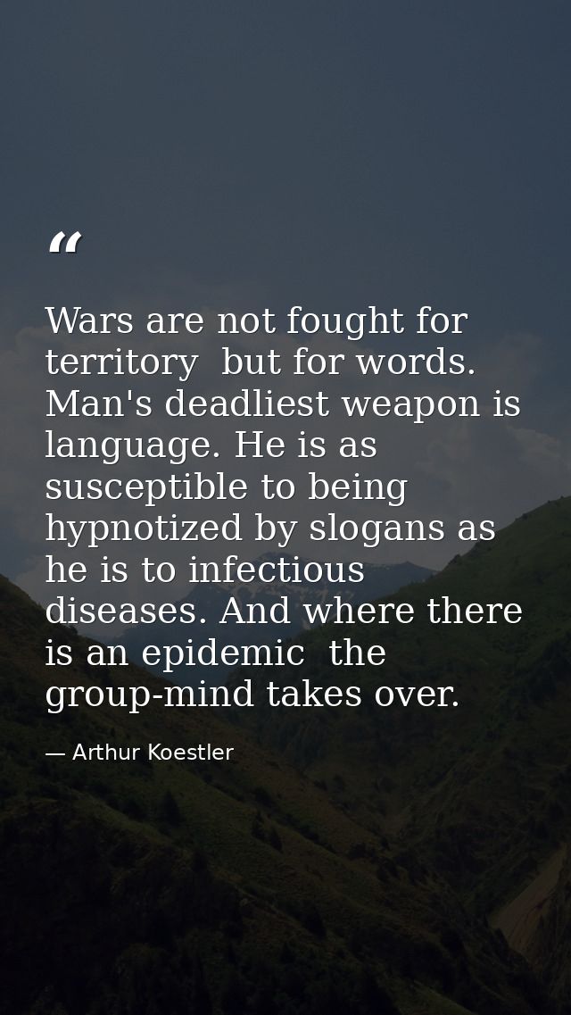 Wars are not fought for territory  but for words. Man's deadliest weapon is language. He is as susceptible to being hypn — Arthur Koestler
