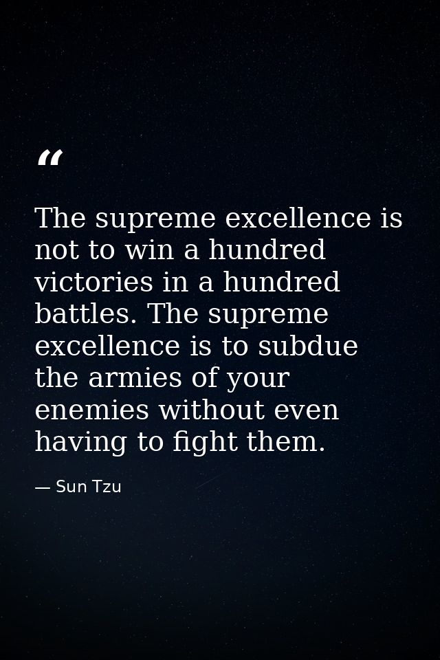 The supreme excellence is not to win a hundred victories in a hundred battles. The supreme excellence is to subdue the a — Sun Tzu