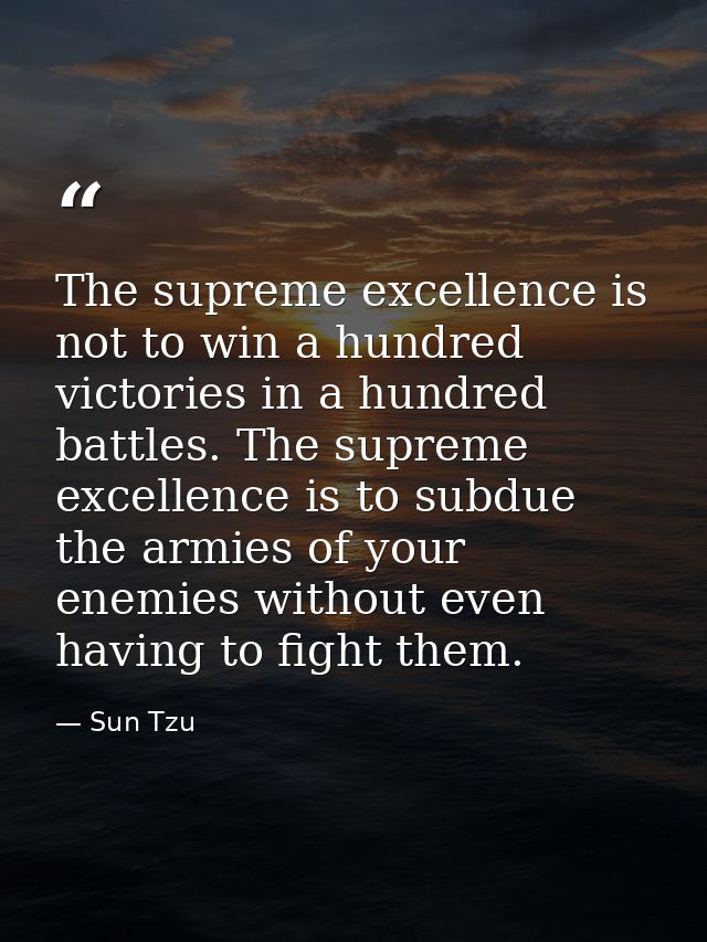 The supreme excellence is not to win a hundred victories in a hundred battles. The supreme excellence is to subdue the a — Sun Tzu