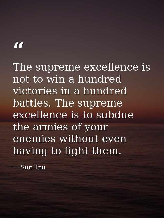 The supreme excellence is not to win a hundred victories in a hundred battles. The supreme excellence is to subdue the a — Sun Tzu