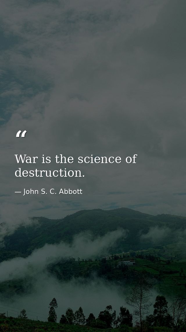 War is the science of destruction. — John S. C. Abbott