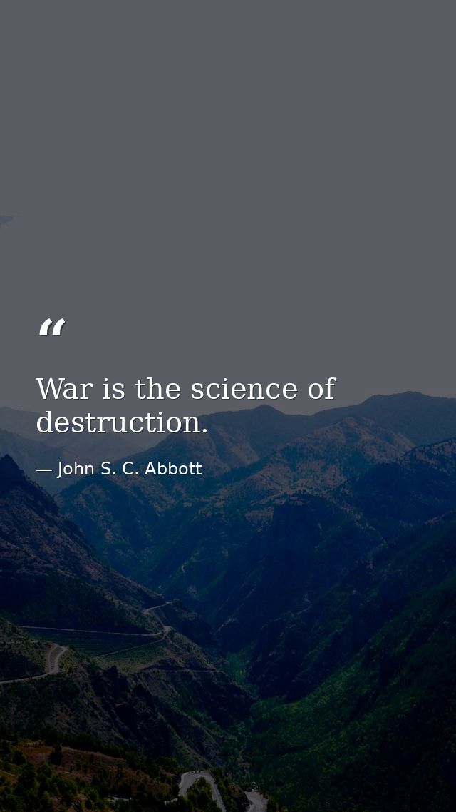 War is the science of destruction. — John S. C. Abbott