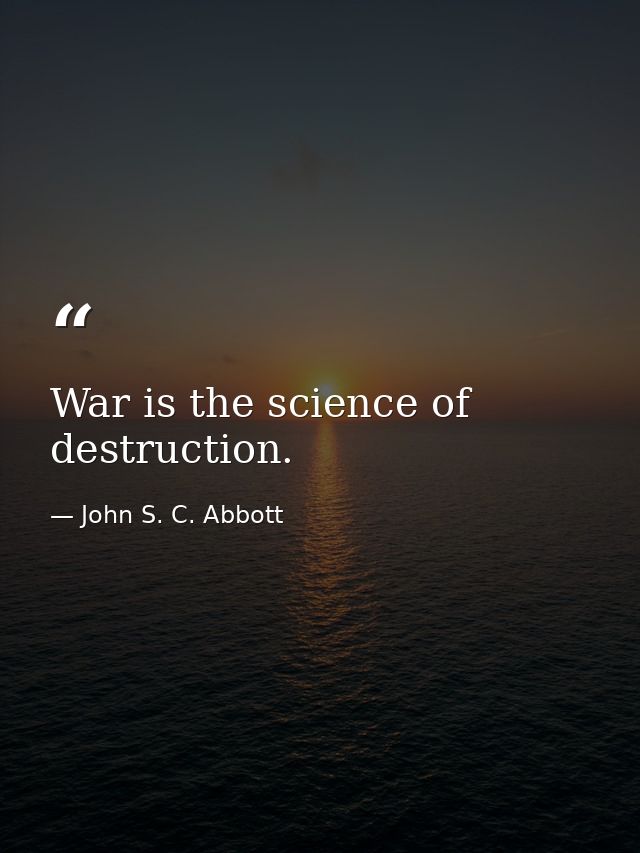 War is the science of destruction. — John S. C. Abbott