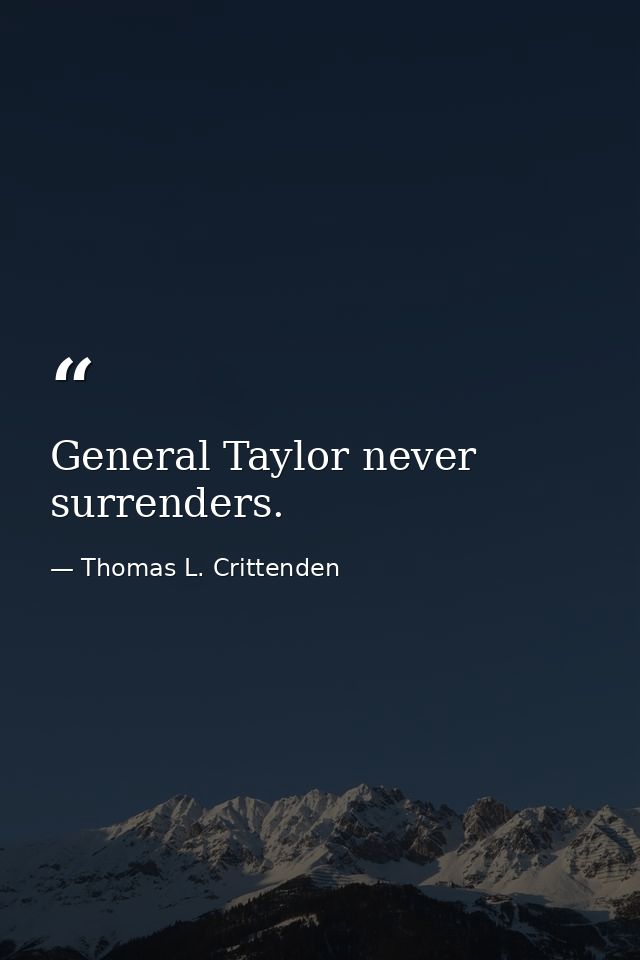 General Taylor never surrenders. — Thomas L. Crittenden