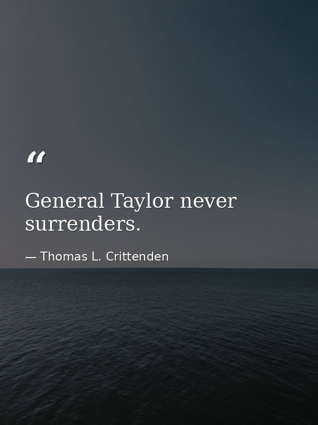General Taylor never surrenders. — Thomas L. Crittenden