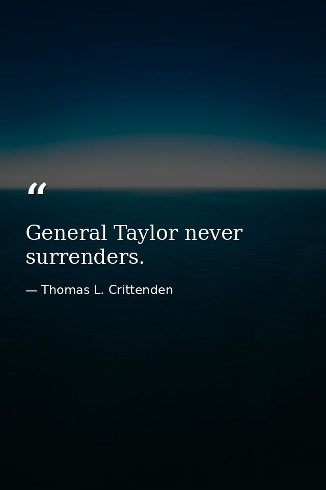 General Taylor never surrenders. — Thomas L. Crittenden