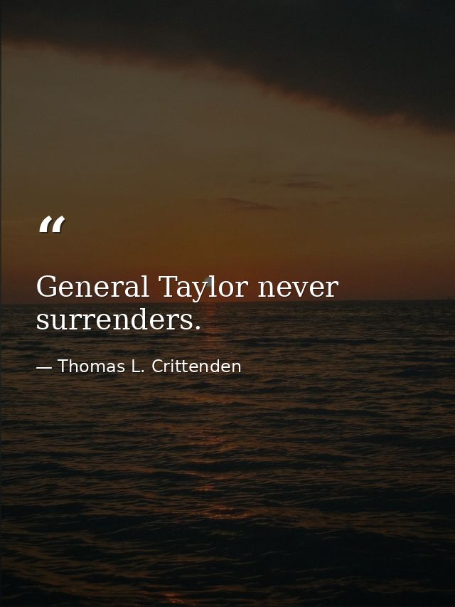 General Taylor never surrenders. — Thomas L. Crittenden