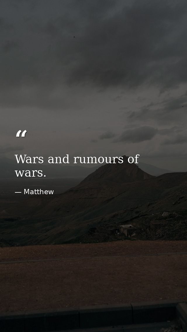 Wars and rumours of wars. — Matthew