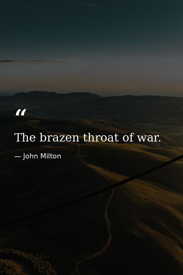 The brazen throat of war. — John Milton