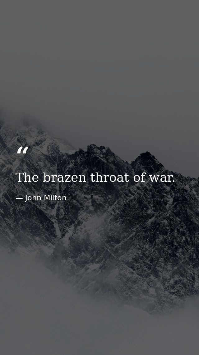 The brazen throat of war. — John Milton