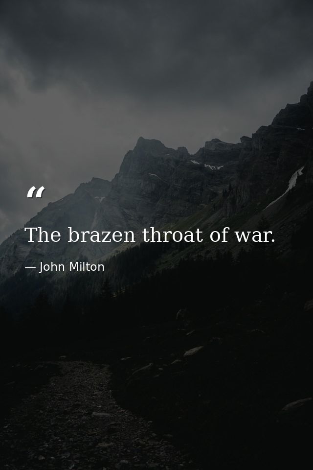 The brazen throat of war. — John Milton