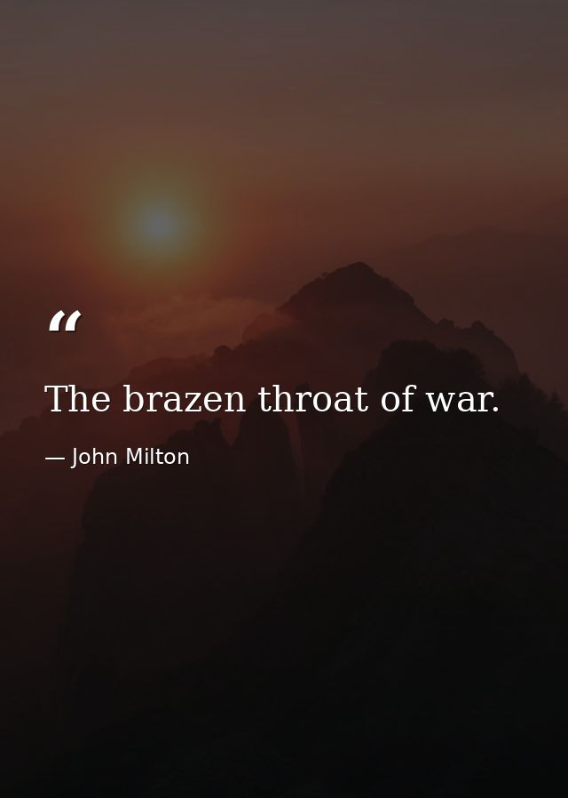 The brazen throat of war. — John Milton