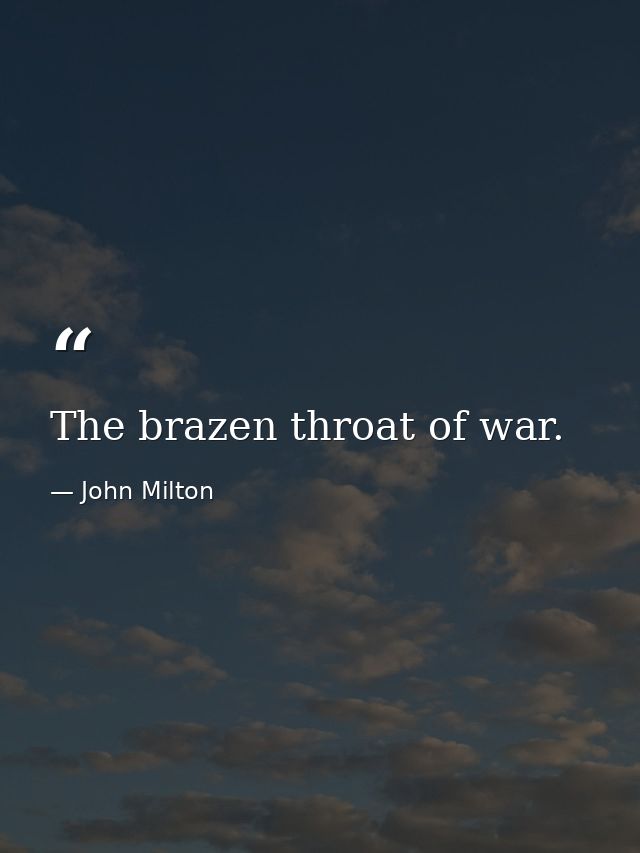 The brazen throat of war. — John Milton
