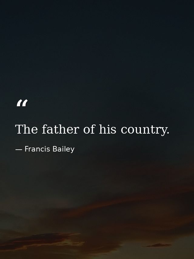 The father of his country. — Francis Bailey