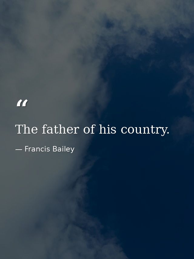 The father of his country. — Francis Bailey