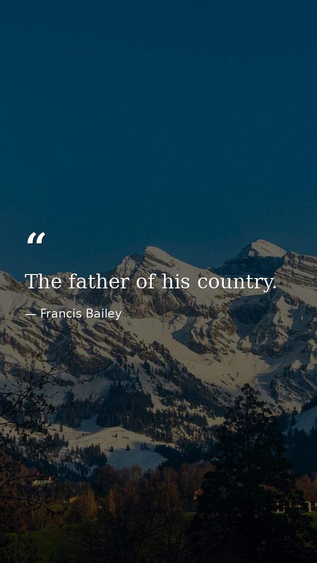 The father of his country. — Francis Bailey