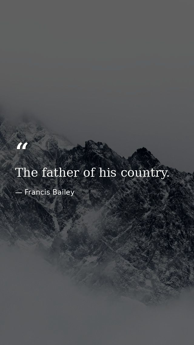 The father of his country. — Francis Bailey