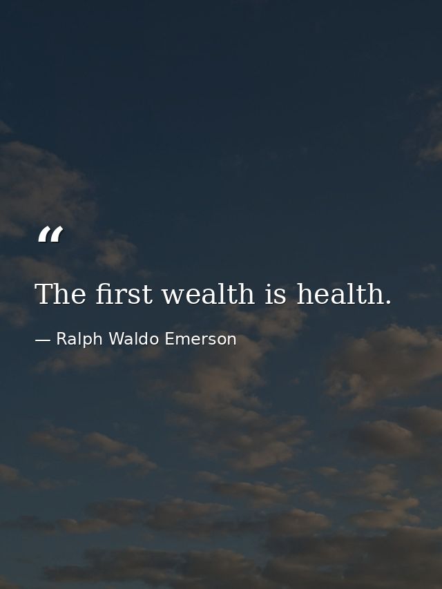 The first wealth is health. — Ralph Waldo Emerson