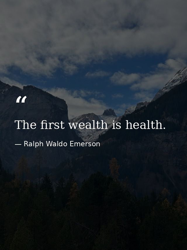 The first wealth is health. — Ralph Waldo Emerson