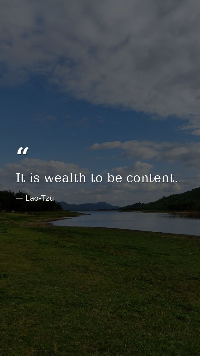 It is wealth to be content. — Lao-Tzu