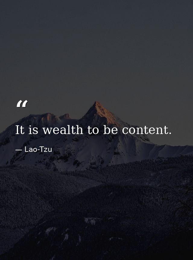 It is wealth to be content. — Lao-Tzu