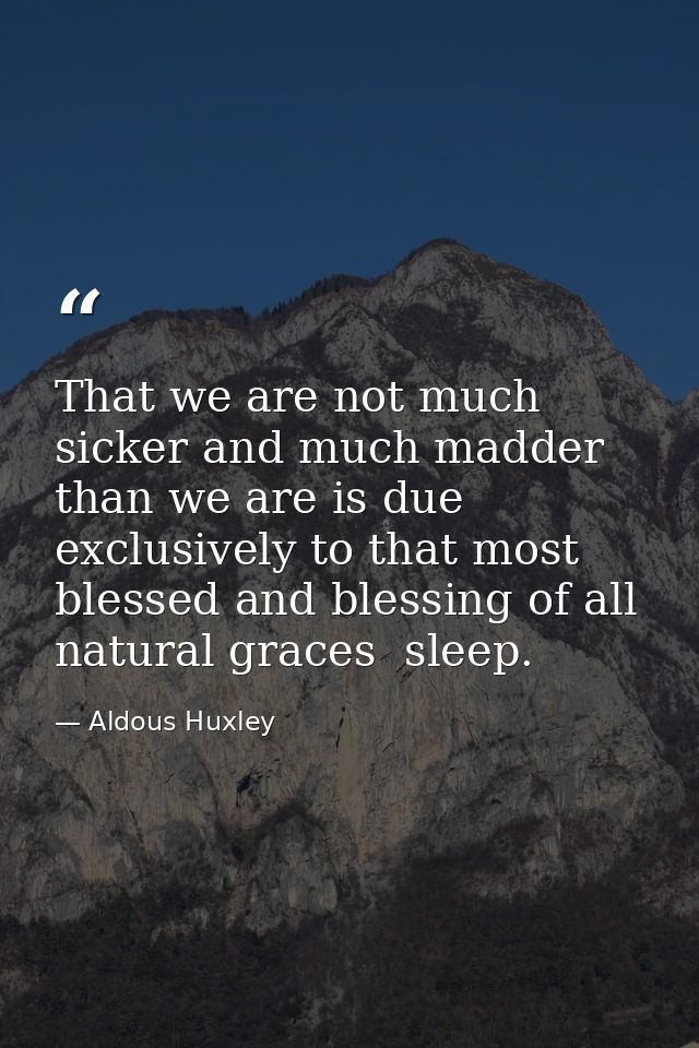 That we are not much sicker and much madder than we are is due exclusively to that most blessed and blessing of all natu — Aldous Huxley