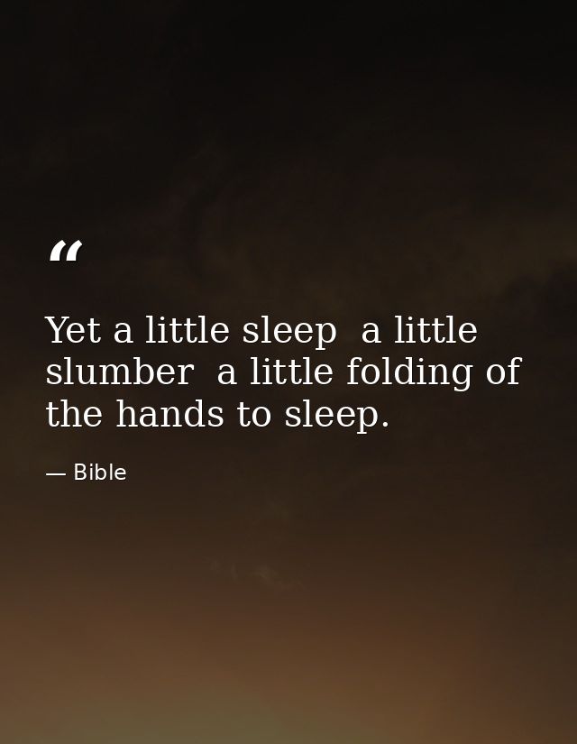Yet a little sleep  a little slumber  a little folding of the hands to sleep. — Bible