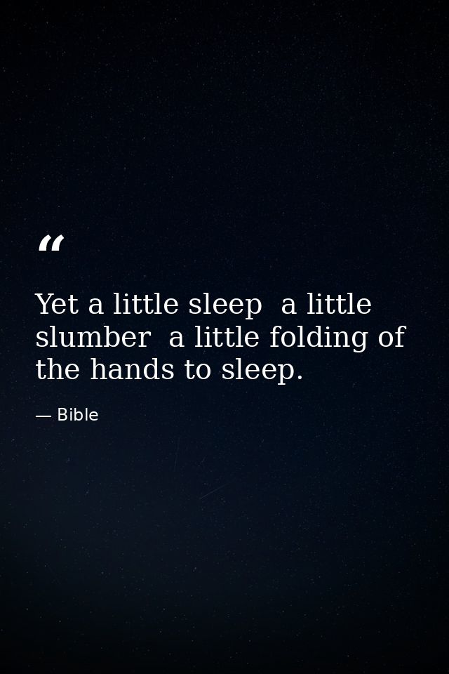 Yet a little sleep  a little slumber  a little folding of the hands to sleep. — Bible