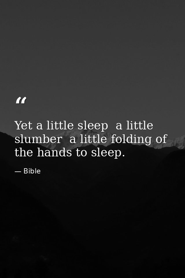Yet a little sleep  a little slumber  a little folding of the hands to sleep. — Bible