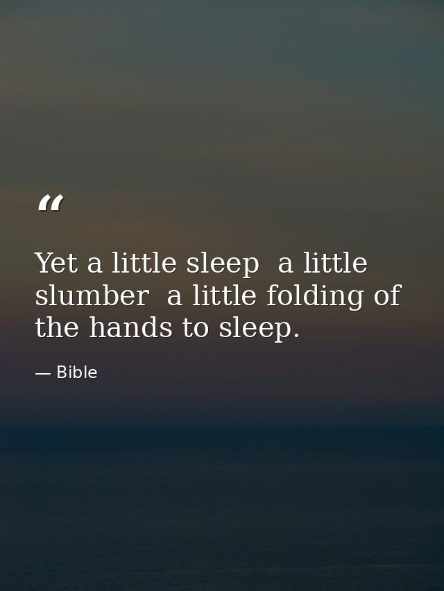 Yet a little sleep  a little slumber  a little folding of the hands to sleep. — Bible