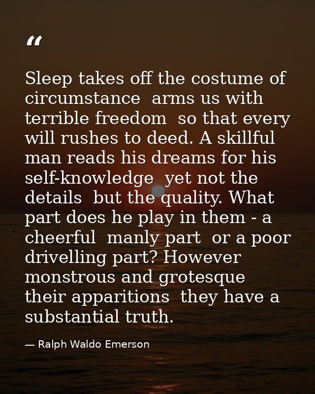 Sleep takes off the costume of circumstance  arms us with terrible freedom  so that every will rushes to deed. A skillfu — Ralph Waldo Emerson