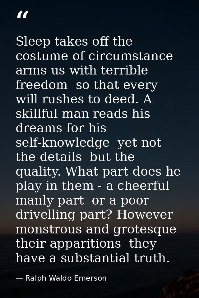 Sleep takes off the costume of circumstance  arms us with terrible freedom  so that every will rushes to deed. A skillfu — Ralph Waldo Emerson