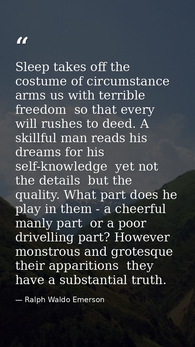 Sleep takes off the costume of circumstance  arms us with terrible freedom  so that every will rushes to deed. A skillfu — Ralph Waldo Emerson