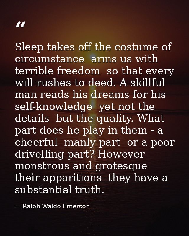 Sleep takes off the costume of circumstance  arms us with terrible freedom  so that every will rushes to deed. A skillfu — Ralph Waldo Emerson