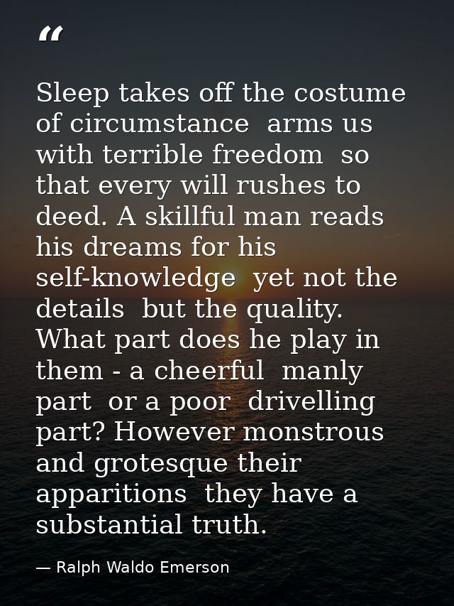 Sleep takes off the costume of circumstance  arms us with terrible freedom  so that every will rushes to deed. A skillfu — Ralph Waldo Emerson