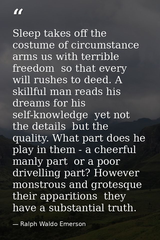 Sleep takes off the costume of circumstance  arms us with terrible freedom  so that every will rushes to deed. A skillfu — Ralph Waldo Emerson