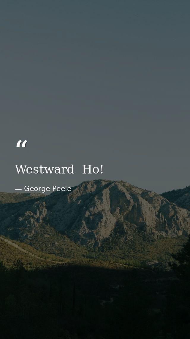 Westward  Ho! — George Peele