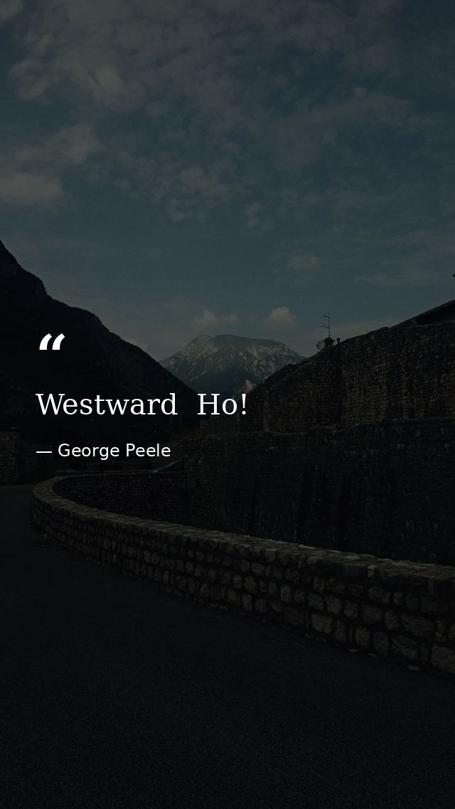 Westward  Ho! — George Peele