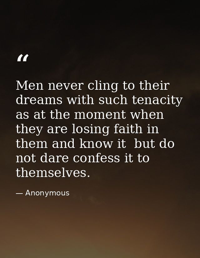 Men never cling to their dreams with such tenacity as at the moment when they are losing faith in them and know it  but  — Anonymous