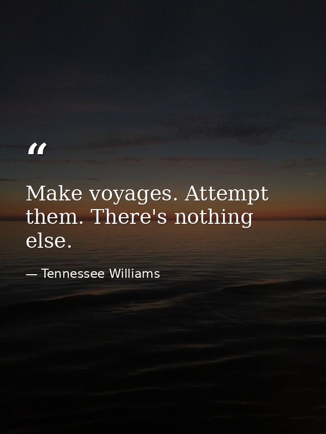 Make voyages. Attempt them. There's nothing else. — Tennessee Williams