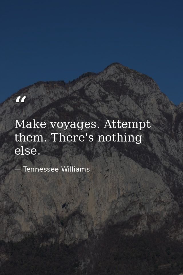 Make voyages. Attempt them. There's nothing else. — Tennessee Williams
