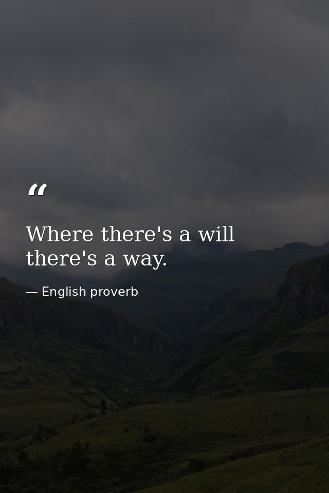Where there's a will there's a way. — English proverb