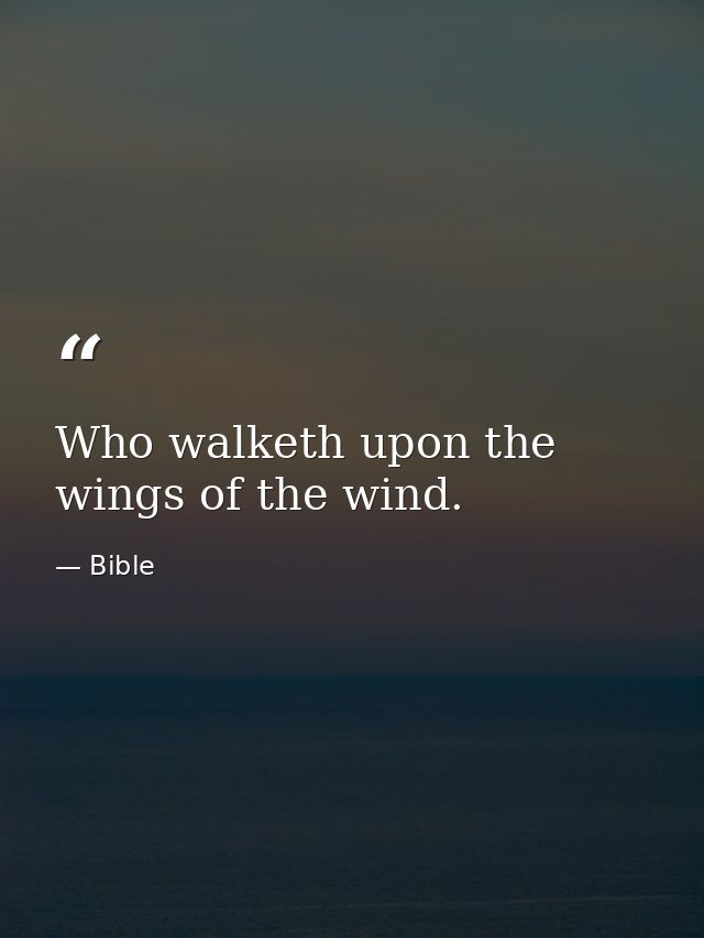 Who walketh upon the wings of the wind. — Bible