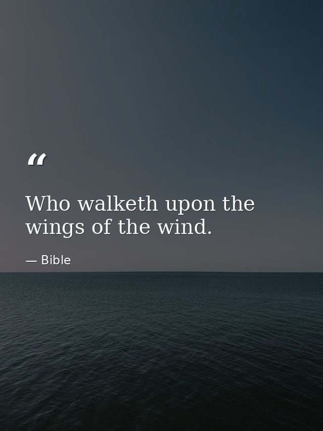 Who walketh upon the wings of the wind. — Bible