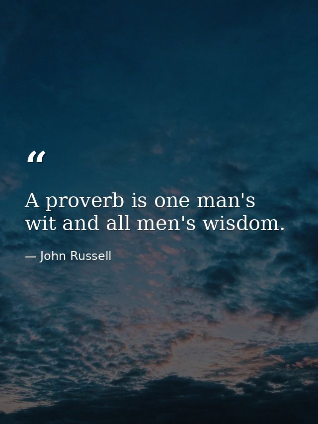 A proverb is one man's wit and all men's wisdom. — John Russell
